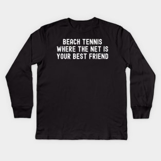 Beach Tennis Where the Net is Your Best Friend Kids Long Sleeve T-Shirt